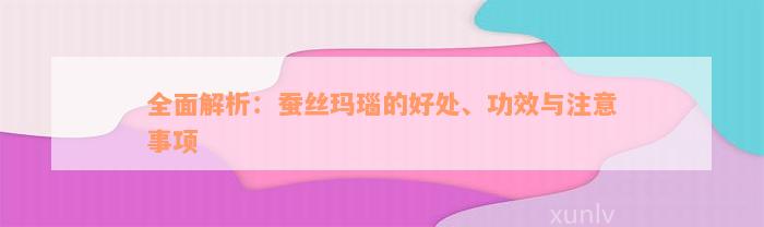 全面解析：蚕丝玛瑙的好处、功效与注意事项