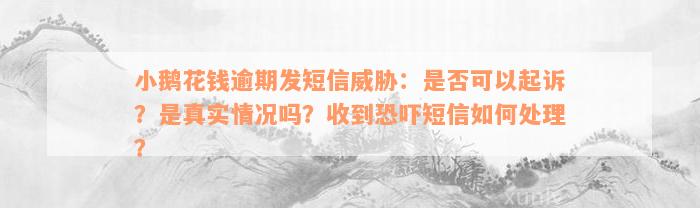 小鹅花钱逾期发短信威胁：是否可以起诉？是真实情况吗？收到恐吓短信如何处理？