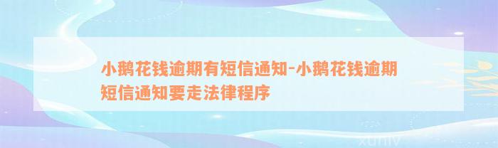 小鹅花钱逾期有短信通知-小鹅花钱逾期短信通知要走法律程序