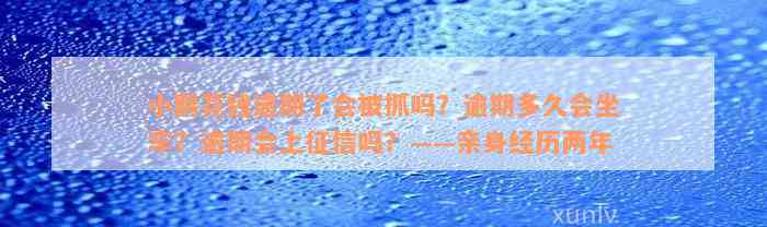 小鹅花钱逾期了会被抓吗？逾期多久会坐牢？逾期会上征信吗？——亲身经历两年