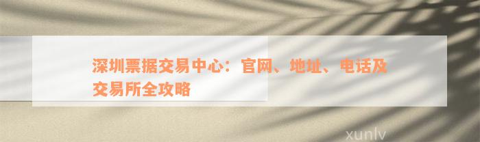 深圳票据交易中心：官网、地址、电话及交易所全攻略