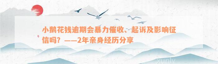 小鹅花钱逾期会暴力催收、起诉及影响征信吗？——2年亲身经历分享