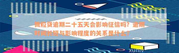 微粒贷逾期二十五天会影响征信吗？逾期时间长短与影响程度的关系是什么？