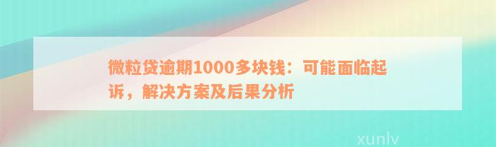 微粒贷逾期1000多块钱：可能面临起诉，解决方案及后果分析