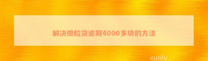 解决微粒贷逾期4000多块的方法