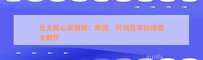 光大随心贷被拒：原因、时间及审批结果全解析