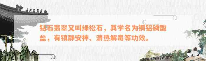 钻石翡翠又叫绿松石，其学名为铜铝磷酸盐，有镇静安神、清热解毒等功效。