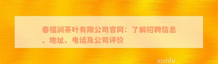 春福润茶叶有限公司官网：了解招聘信息、地址、电话及公司评价