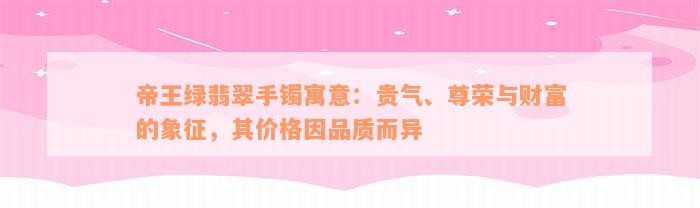 帝王绿翡翠手镯寓意：贵气、尊荣与财富的象征，其价格因品质而异