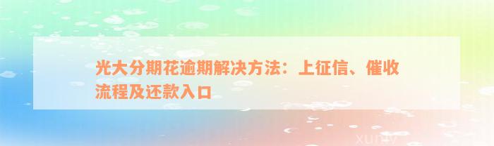 光大分期花逾期解决方法：上征信、催收流程及还款入口