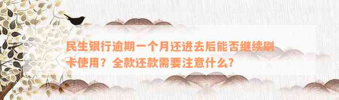 民生银行逾期一个月还进去后能否继续刷卡使用？全款还款需要注意什么？