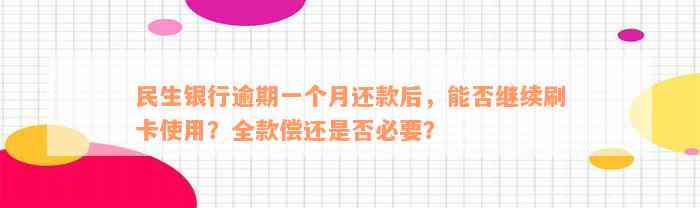 民生银行逾期一个月还款后，能否继续刷卡使用？全款偿还是否必要？