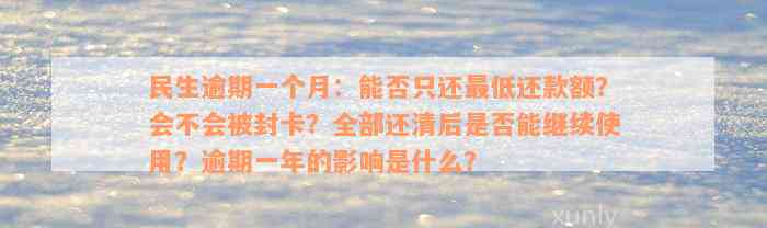 民生逾期一个月：能否只还最低还款额？会不会被封卡？全部还清后是否能继续使用？逾期一年的影响是什么？