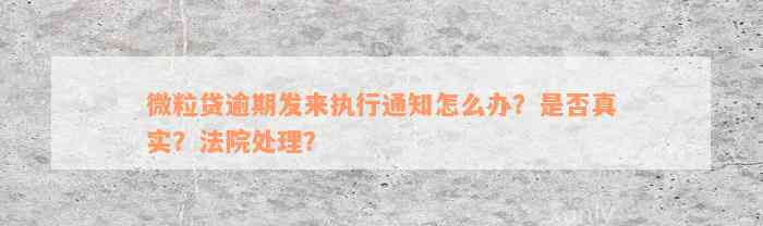 微粒贷逾期发来执行通知怎么办？是否真实？法院处理？