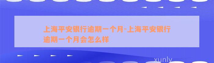 上海平安银行逾期一个月-上海平安银行逾期一个月会怎么样