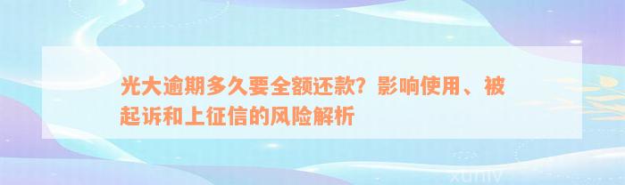 光大逾期多久要全额还款？影响使用、被起诉和上征信的风险解析