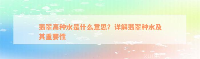 翡翠高种水是什么意思？详解翡翠种水及其重要性