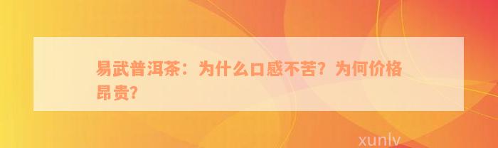 易武普洱茶：为什么口感不苦？为何价格昂贵？