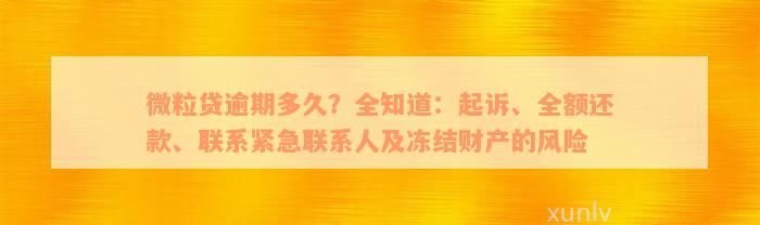 微粒贷逾期多久？全知道：起诉、全额还款、联系紧急联系人及冻结财产的风险