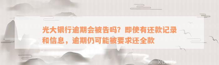 光大银行逾期会被告吗？即使有还款记录和信息，逾期仍可能被要求还全款