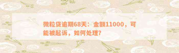 微粒贷逾期68天：金额11000，可能被起诉，如何处理？