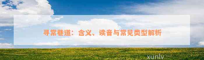 寻常巷道：含义、读音与常见类型解析