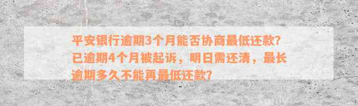 平安银行逾期3个月能否协商最低还款？已逾期4个月被起诉，明日需还清，最长逾期多久不能再最低还款？