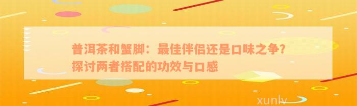 普洱茶和蟹脚：最佳伴侣还是口味之争？探讨两者搭配的功效与口感