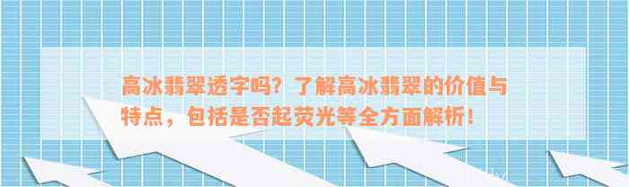 高冰翡翠透字吗？了解高冰翡翠的价值与特点，包括是否起荧光等全方面解析！