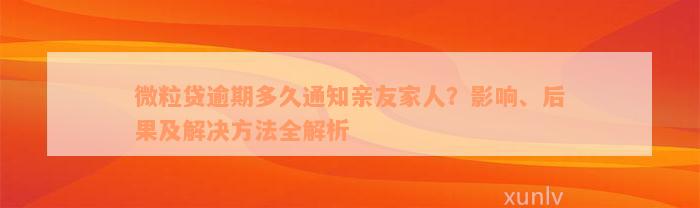 微粒贷逾期多久通知亲友家人？影响、后果及解决方法全解析