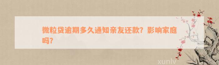 微粒贷逾期多久通知亲友还款？影响家庭吗？