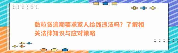 微粒贷逾期要求家人给钱违法吗？了解相关法律知识与应对策略