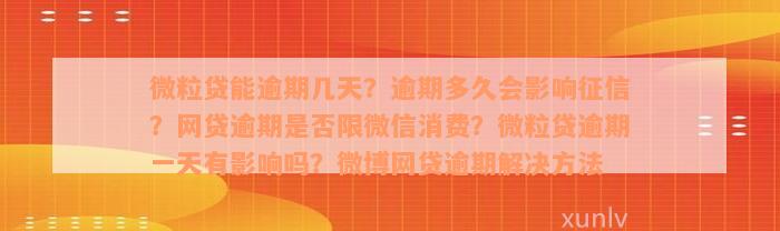 微粒贷能逾期几天？逾期多久会影响征信？网贷逾期是否限微信消费？微粒贷逾期一天有影响吗？微博网贷逾期解决方法