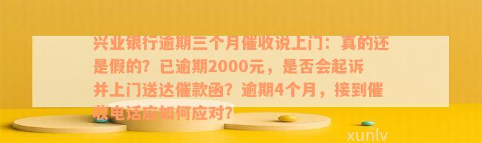 兴业银行逾期三个月催收说上门：真的还是假的？已逾期2000元，是否会起诉并上门送达催款函？逾期4个月，接到催收电话应如何应对？