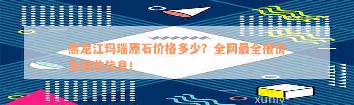 黑龙江玛瑙原石价格多少？全网最全报价及回收信息！