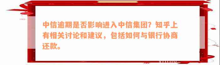 中信逾期是否影响进入中信集团？知乎上有相关讨论和建议，包括如何与银行协商还款。