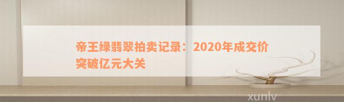 帝王绿翡翠拍卖记录：2020年成交价突破亿元大关