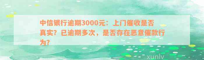 中信银行逾期3000元：上门催收是否真实？已逾期多次，是否存在恶意催款行为？