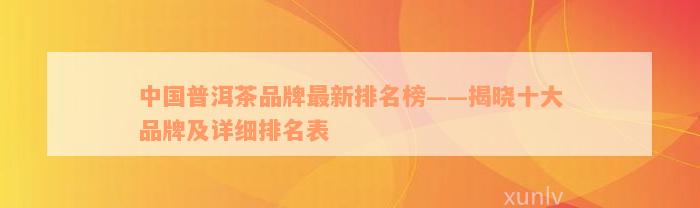 中国普洱茶品牌最新排名榜——揭晓十大品牌及详细排名表