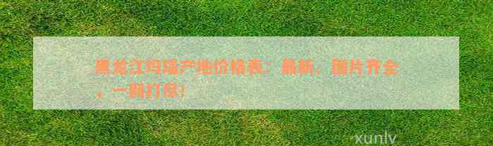 黑龙江玛瑙产地价格表：最新、图片齐全，一网打尽！