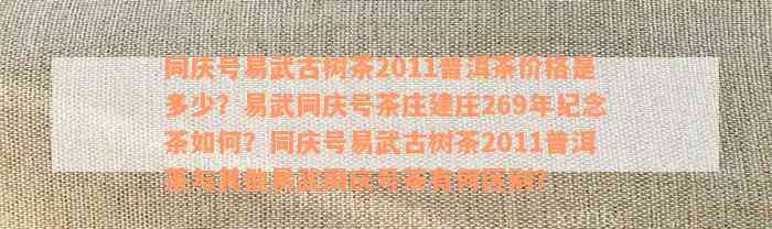 同庆号易武古树茶2011普洱茶价格是多少？易武同庆号茶庄建庄269年纪念茶如何？同庆号易武古树茶2011普洱茶与其他易武同庆号茶有何区别？