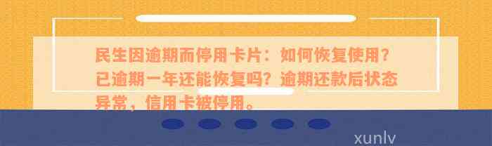 民生因逾期而停用卡片：如何恢复使用？已逾期一年还能恢复吗？逾期还款后状态异常，信用卡被停用。