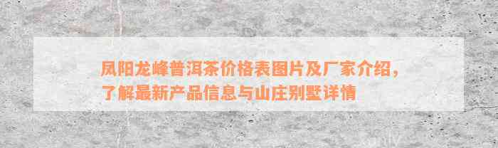 凤阳龙峰普洱茶价格表图片及厂家介绍，了解最新产品信息与山庄别墅详情