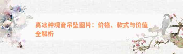 高冰种观音吊坠图片：价格、款式与价值全解析