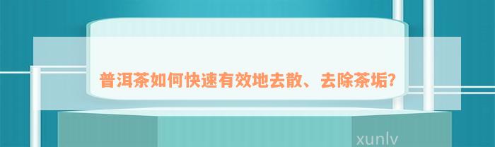 普洱茶如何快速有效地去散、去除茶垢？