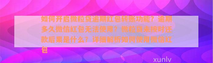 如何开启微粒贷逾期红包转账功能？逾期多久微信红包无法使用？微粒贷未按时还款后果是什么？详细解析如何使用微信红包