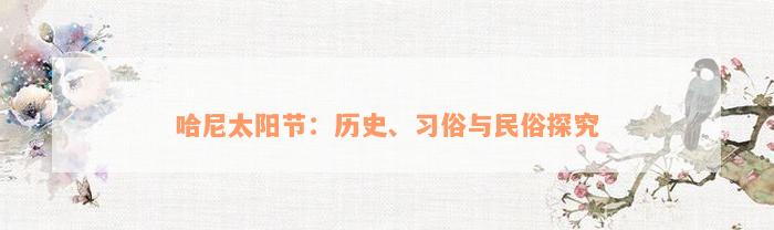 哈尼太阳节：历史、习俗与民俗探究