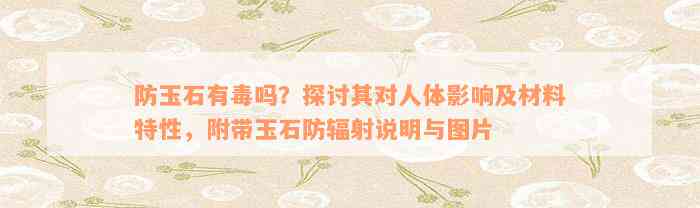 防玉石有毒吗？探讨其对人体影响及材料特性，附带玉石防辐射说明与图片