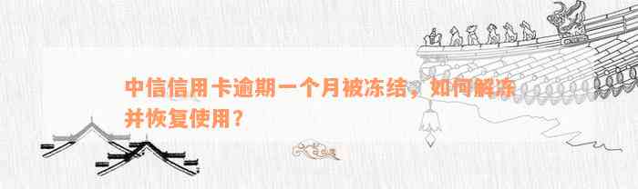 中信信用卡逾期一个月被冻结，如何解冻并恢复使用？