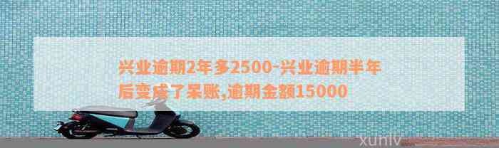 兴业逾期2年多2500-兴业逾期半年后变成了呆账,逾期金额15000